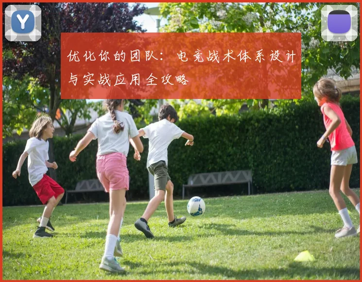优化你的团队：电竞战术体系设计与实战应用全攻略