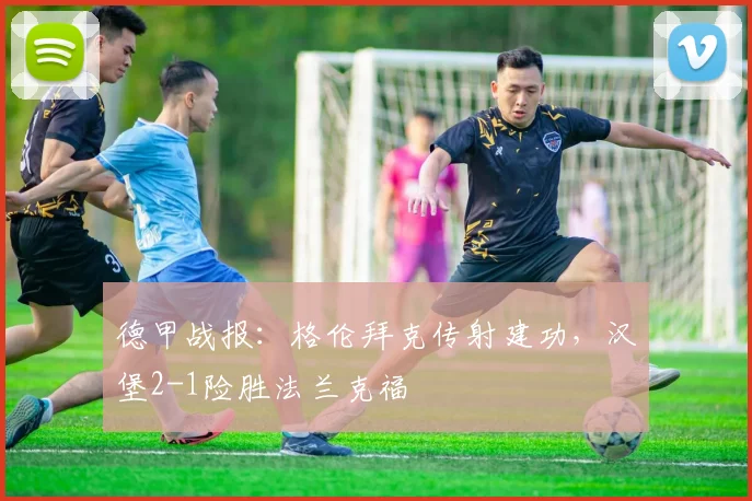 德甲战报：格伦拜克传射建功，汉堡2-1险胜法兰克福